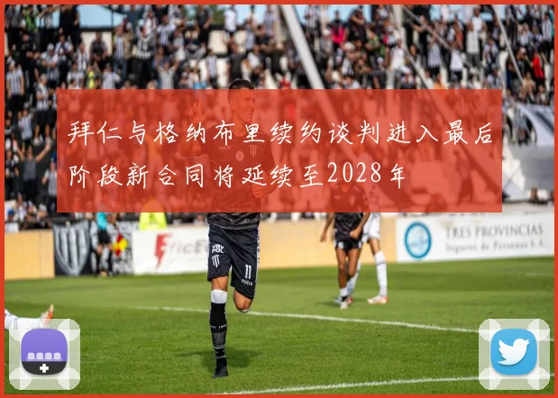 拜仁与格纳布里续约谈判进入最后阶段新合同将延续至2028年