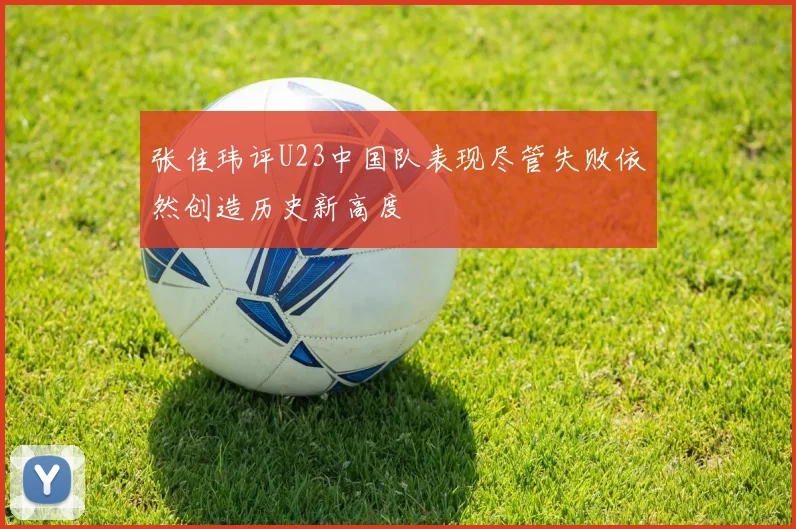 张佳玮评U23中国队表现尽管失败依然创造历史新高度